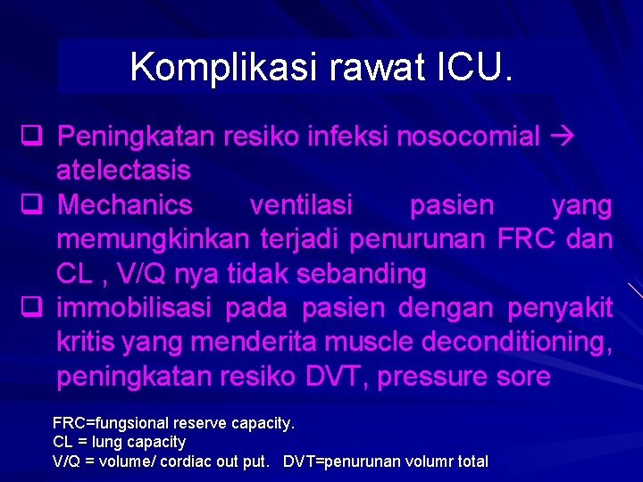 Komplikasi rawat ICU. q Peningkatan resiko infeksi nosocomial atelectasis q Mechanics ventilasi pasien yang