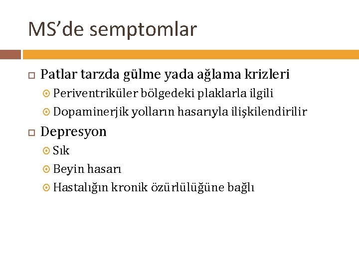 MS’de semptomlar Patlar tarzda gülme yada ağlama krizleri Periventriküler bölgedeki plaklarla ilgili Dopaminerjik yolların