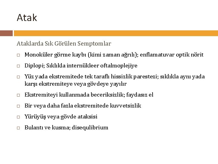 Ataklarda Sık Görülen Semptomlar Monoküler görme kaybı (kimi zaman ağrılı); enflamatuvar optik nörit Diplopi;