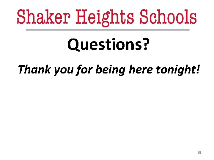 Questions? Thank you for being here tonight! 15 