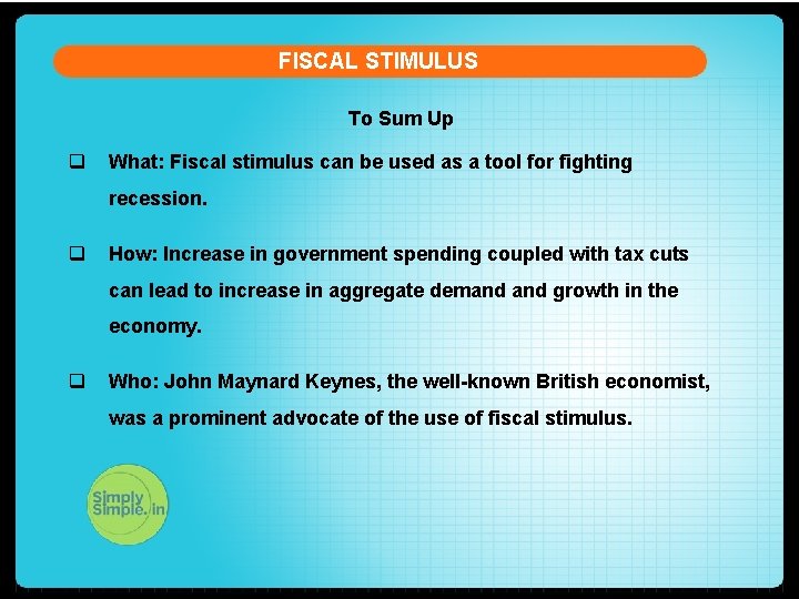 FISCAL STIMULUS To Sum Up q What: Fiscal stimulus can be used as a