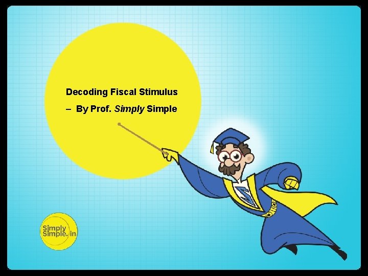 Decoding Fiscal Stimulus – By Prof. Simply Simple 
