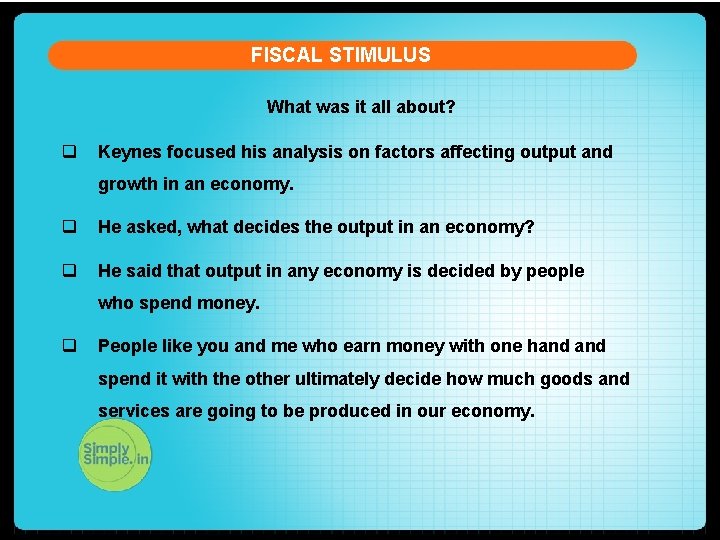 FISCAL STIMULUS What was it all about? q Keynes focused his analysis on factors