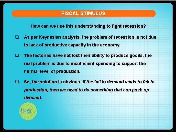 FISCAL STIMULUS How can we use this understanding to fight recession? q As per