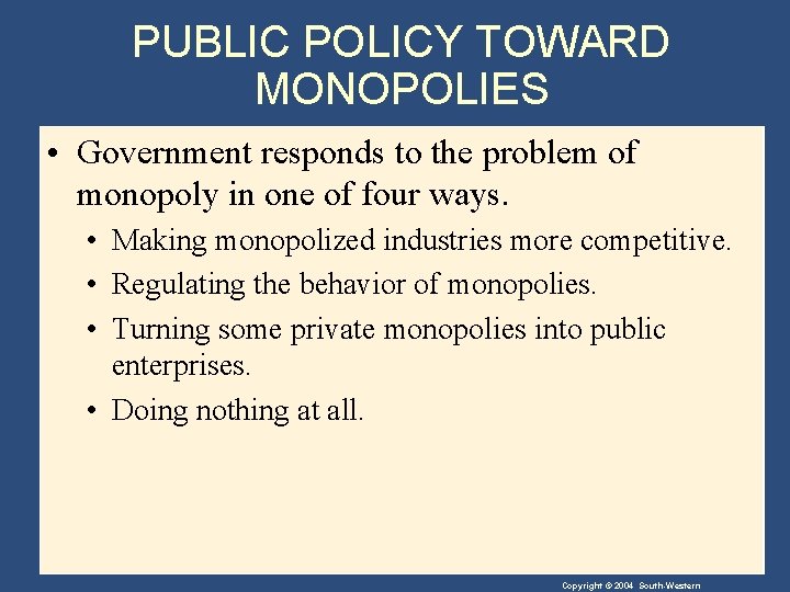 PUBLIC POLICY TOWARD MONOPOLIES • Government responds to the problem of monopoly in one