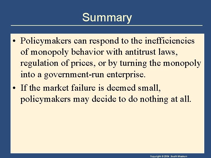 Summary • Policymakers can respond to the inefficiencies of monopoly behavior with antitrust laws,