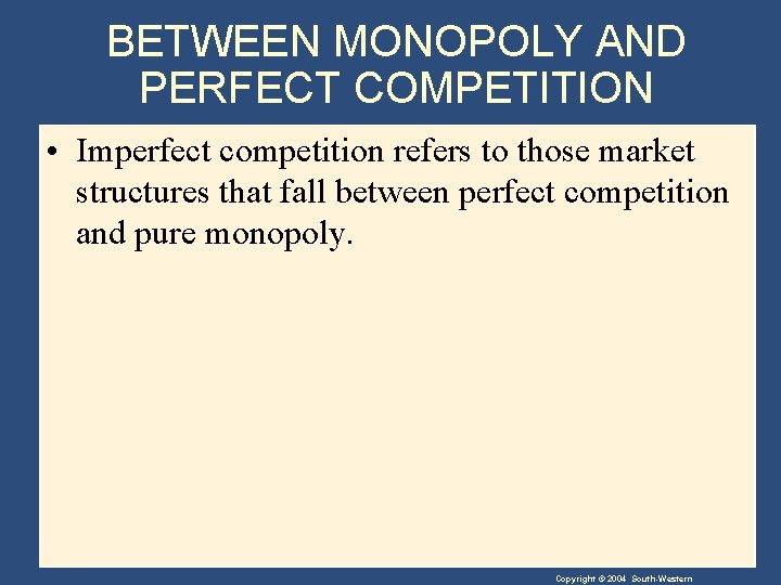 BETWEEN MONOPOLY AND PERFECT COMPETITION • Imperfect competition refers to those market structures that