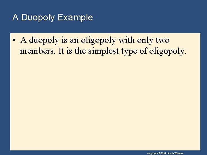A Duopoly Example • A duopoly is an oligopoly with only two members. It