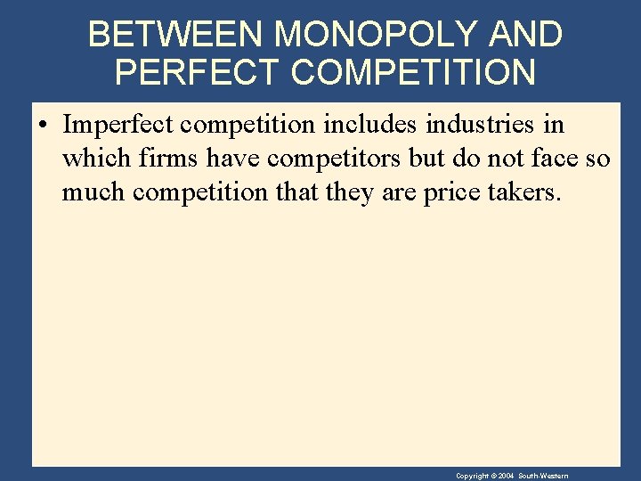 BETWEEN MONOPOLY AND PERFECT COMPETITION • Imperfect competition includes industries in which firms have