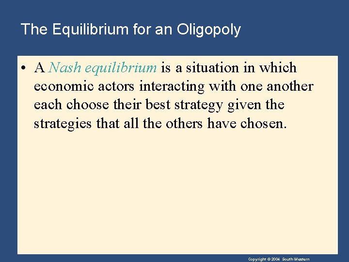 The Equilibrium for an Oligopoly • A Nash equilibrium is a situation in which