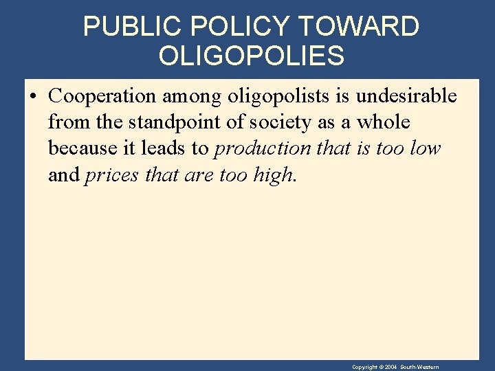 PUBLIC POLICY TOWARD OLIGOPOLIES • Cooperation among oligopolists is undesirable from the standpoint of