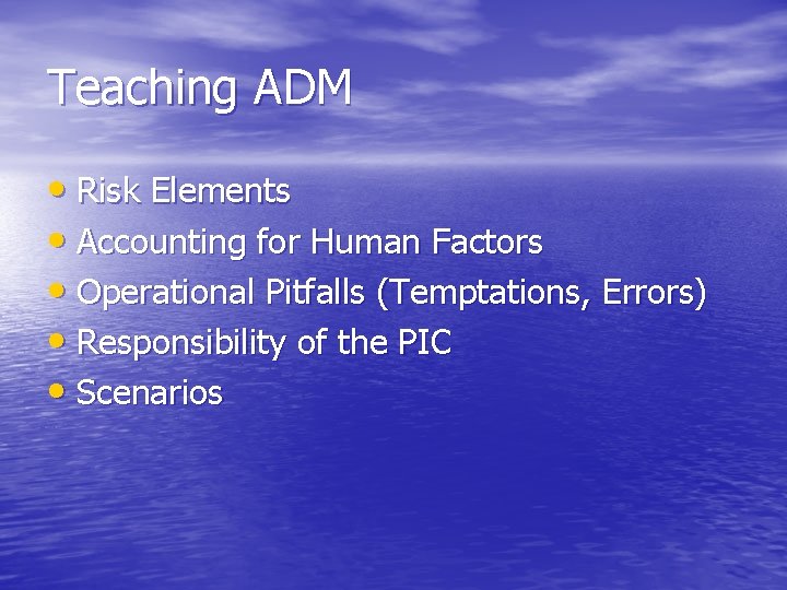 Teaching ADM • Risk Elements • Accounting for Human Factors • Operational Pitfalls (Temptations,