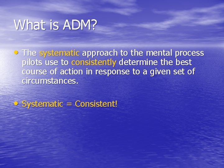What is ADM? • The systematic approach to the mental process pilots use to