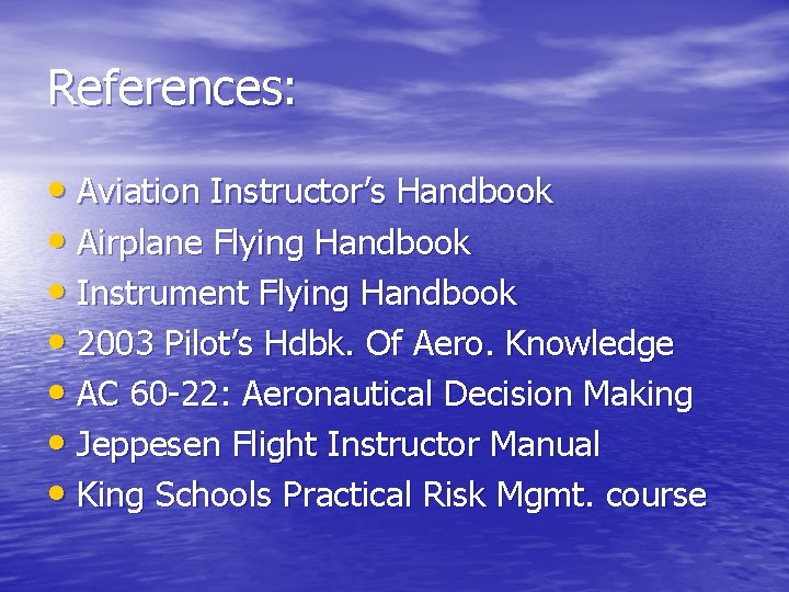 References: • Aviation Instructor’s Handbook • Airplane Flying Handbook • Instrument Flying Handbook •