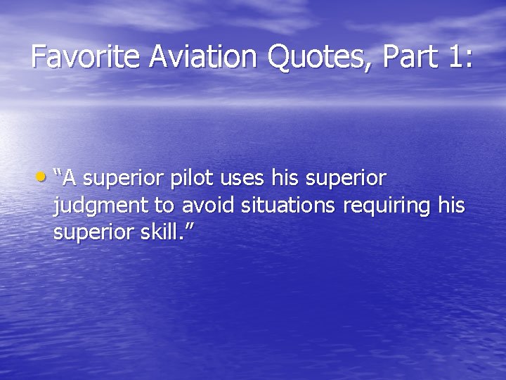 Favorite Aviation Quotes, Part 1: • “A superior pilot uses his superior judgment to