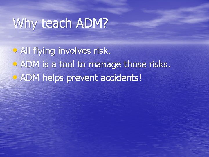 Why teach ADM? • All flying involves risk. • ADM is a tool to