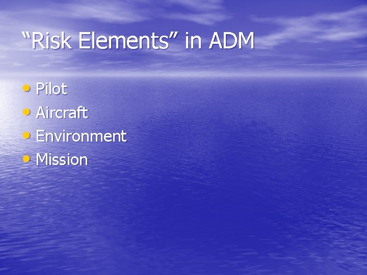 “Risk Elements” in ADM • Pilot • Aircraft • Environment • Mission 