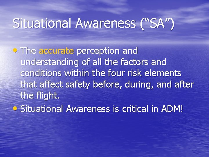 Situational Awareness (“SA”) • The accurate perception and understanding of all the factors and