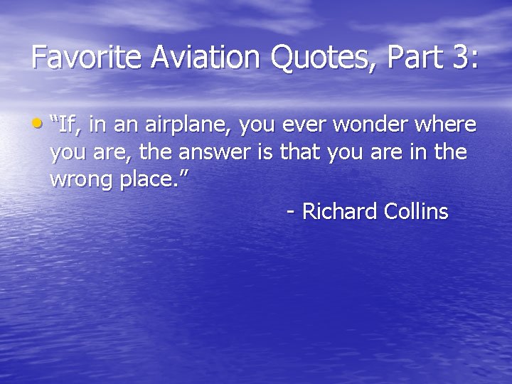 Favorite Aviation Quotes, Part 3: • “If, in an airplane, you ever wonder where