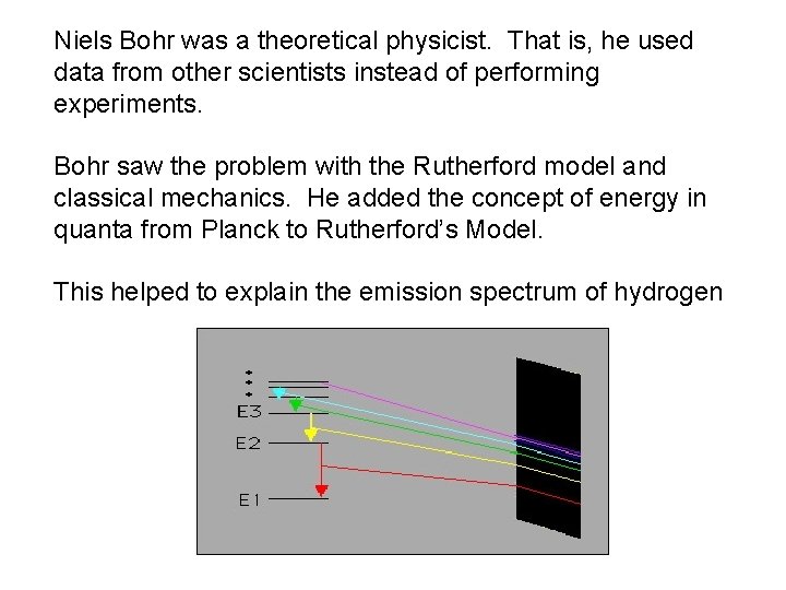 Niels Bohr was a theoretical physicist. That is, he used data from other scientists