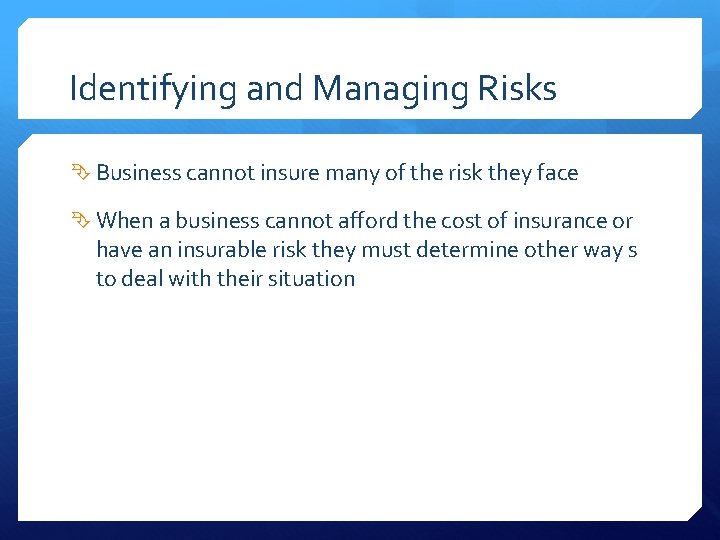 Identifying and Managing Risks Business cannot insure many of the risk they face When