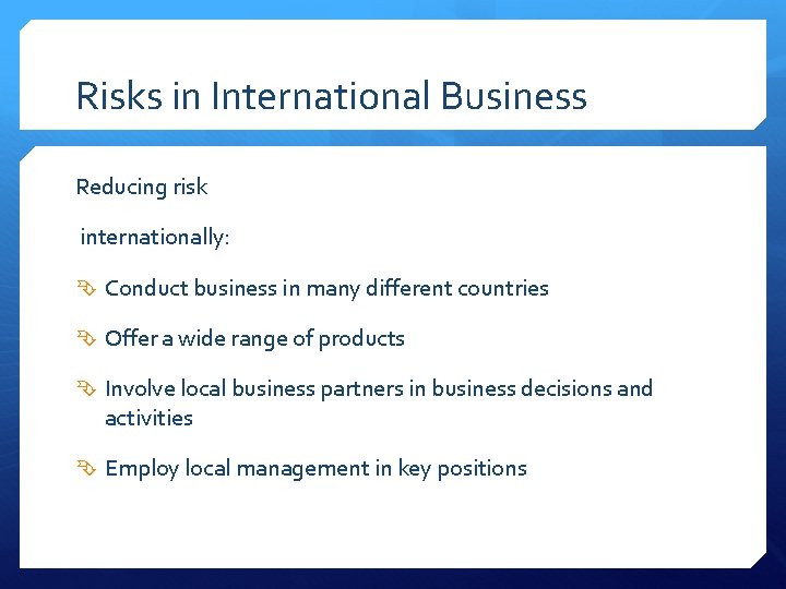 Risks in International Business Reducing risk internationally: Conduct business in many different countries Offer