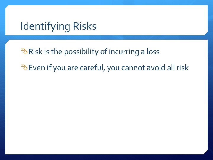 Identifying Risks Risk is the possibility of incurring a loss Even if you are