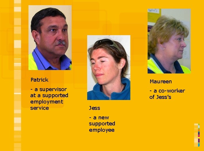 Patrick Maureen - a supervisor at a supported employment service - a co-worker of