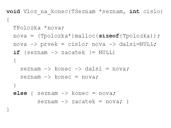 void Vloz_na_konec(TSeznam *seznam, int cislo) { TPolozka *nova; nova = (Tpolozka*)malloc(sizeof(Tpolozka)); nova -> prvek