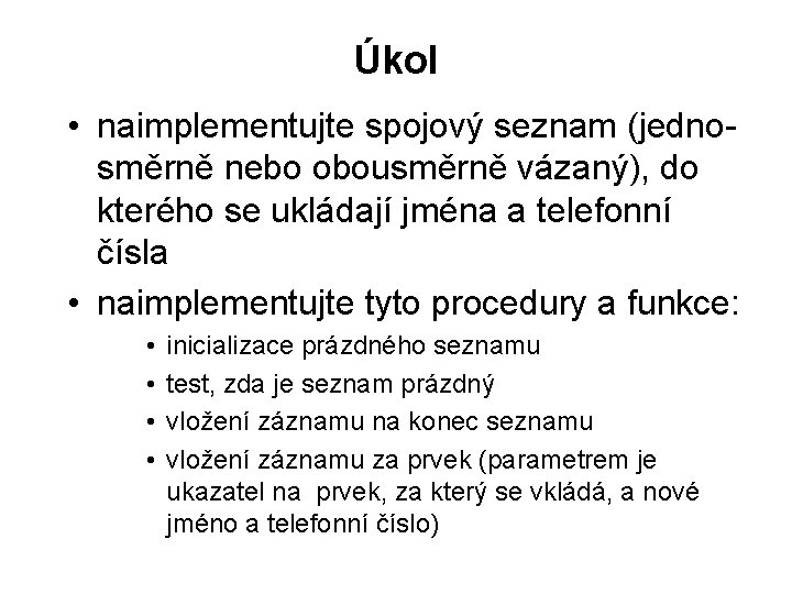 Úkol • naimplementujte spojový seznam (jednosměrně nebo obousměrně vázaný), do kterého se ukládají jména