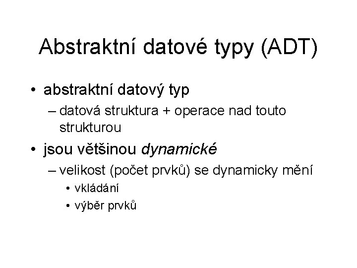 Abstraktní datové typy (ADT) • abstraktní datový typ – datová struktura + operace nad