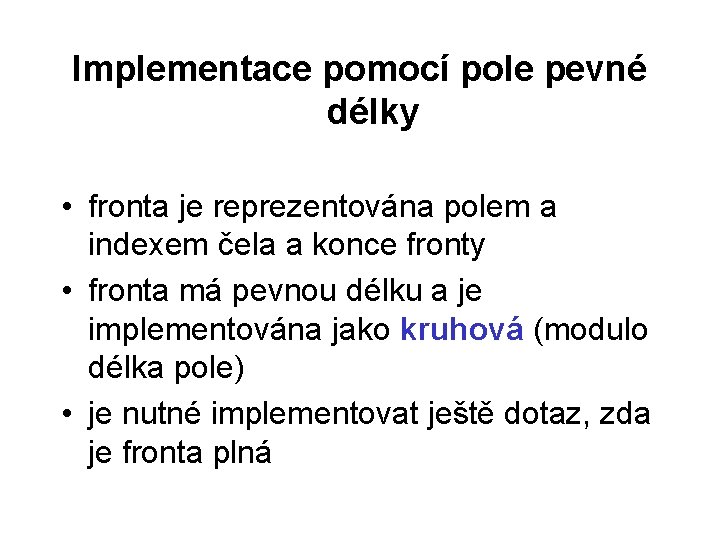 Implementace pomocí pole pevné délky • fronta je reprezentována polem a indexem čela a