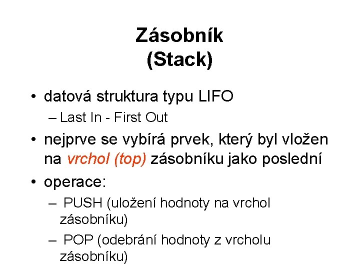 Zásobník (Stack) • datová struktura typu LIFO – Last In - First Out •