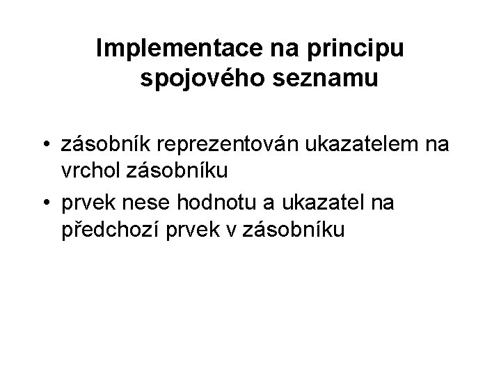 Implementace na principu spojového seznamu • zásobník reprezentován ukazatelem na vrchol zásobníku • prvek