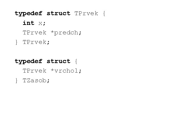 typedef struct TPrvek { int x; TPrvek *predch; } TPrvek; typedef struct { TPrvek