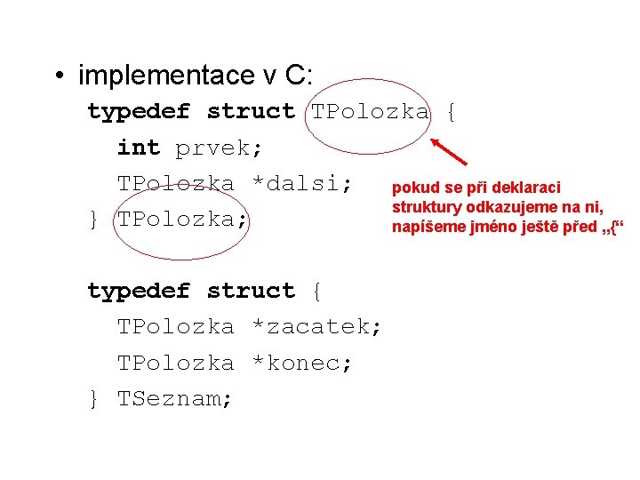  • implementace v C: typedef struct TPolozka { int prvek; TPolozka *dalsi; pokud