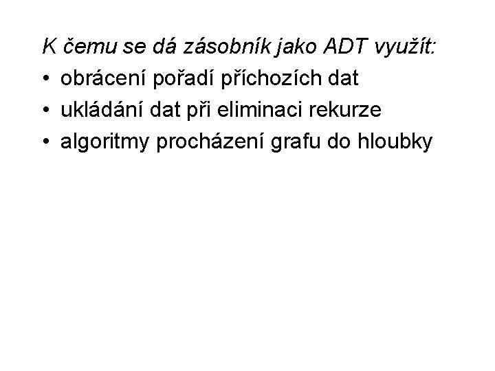 K čemu se dá zásobník jako ADT využít: • obrácení pořadí příchozích dat •