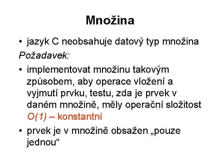 Množina • jazyk C neobsahuje datový typ množina Požadavek: • implementovat množinu takovým způsobem,