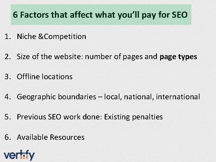 6 Factors that affect what you’ll pay for SEO 1. Niche &Competition 2. Size