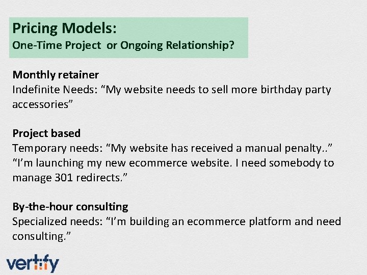 Pricing Models: One-Time Project or Ongoing Relationship? Monthly retainer Indefinite Needs: “My website needs