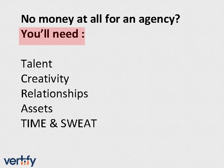 No money at all for an agency? You’ll need : Talent Creativity Relationships Assets