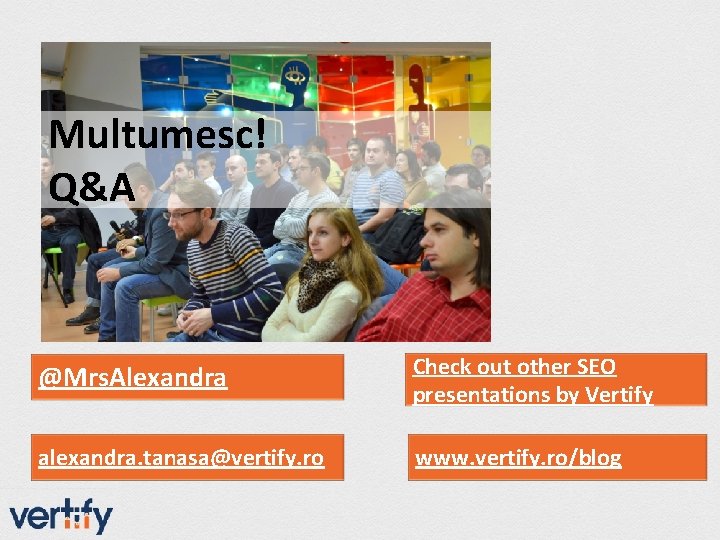 Multumesc! Q&A @Mrs. Alexandra Check out other SEO presentations by Vertify alexandra. tanasa@vertify. ro