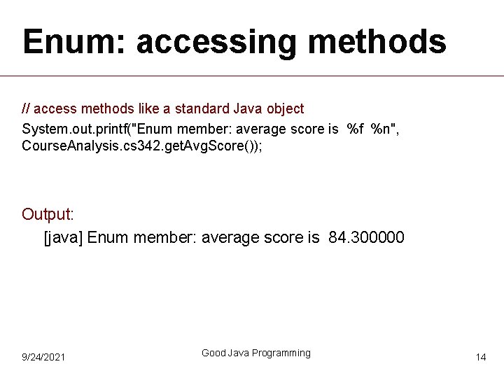 Enum: accessing methods // access methods like a standard Java object System. out. printf("Enum