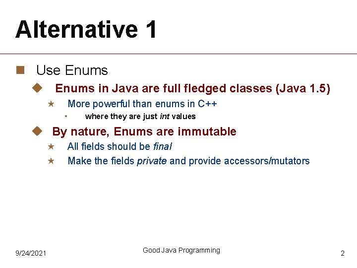 Alternative 1 n Use Enums u Enums in Java are full fledged classes (Java