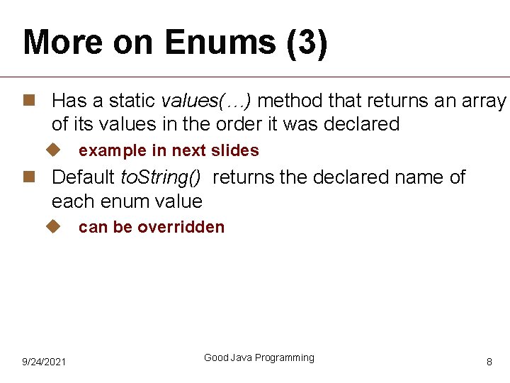 More on Enums (3) n Has a static values(…) method that returns an array