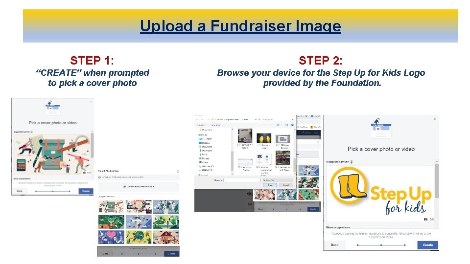 Upload a Fundraiser Image STEP 1: STEP 2: “CREATE” when prompted to pick a