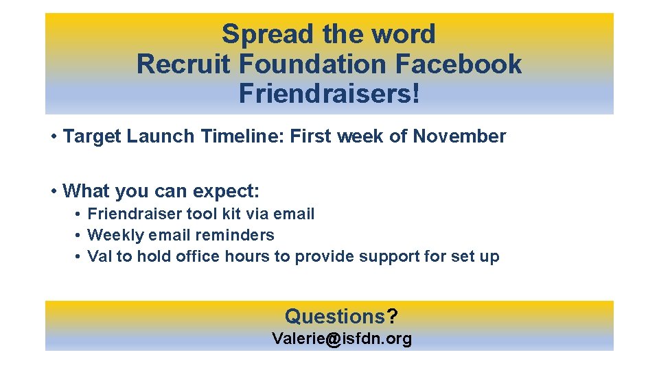 Spread the word Recruit Foundation Facebook Friendraisers! • Target Launch Timeline: First week of