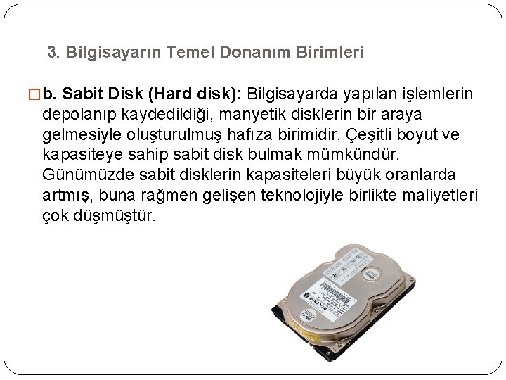 3. Bilgisayarın Temel Donanım Birimleri � b. Sabit Disk (Hard disk): Bilgisayarda yapılan işlemlerin