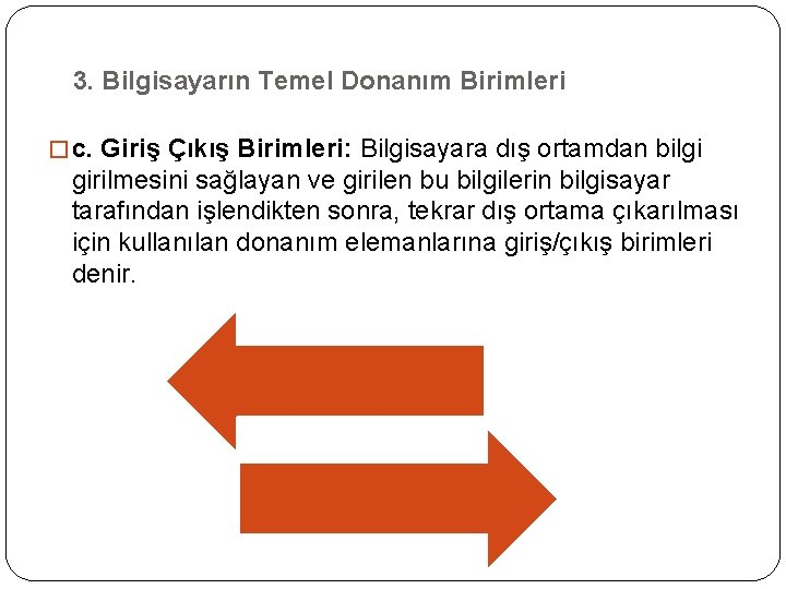 3. Bilgisayarın Temel Donanım Birimleri � c. Giriş Çıkış Birimleri: Bilgisayara dış ortamdan bilgi