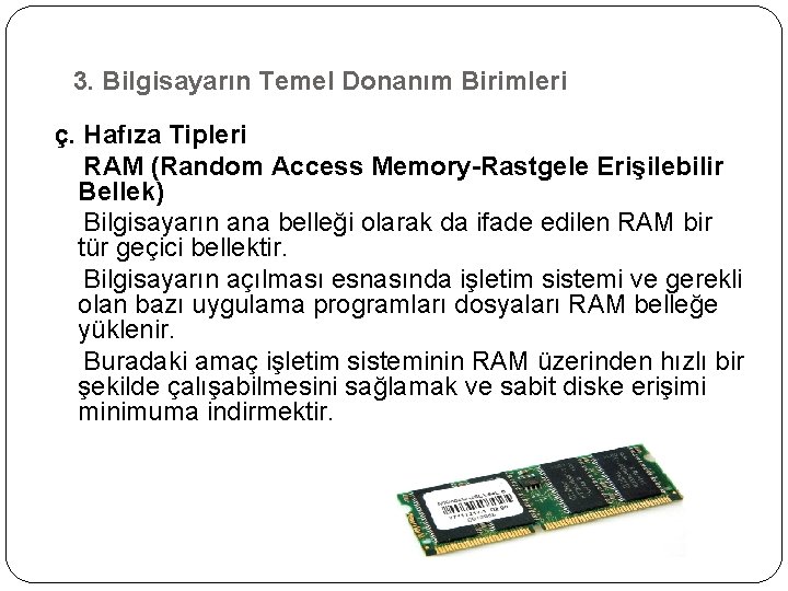 3. Bilgisayarın Temel Donanım Birimleri ç. Hafıza Tipleri RAM (Random Access Memory-Rastgele Erişilebilir Bellek)